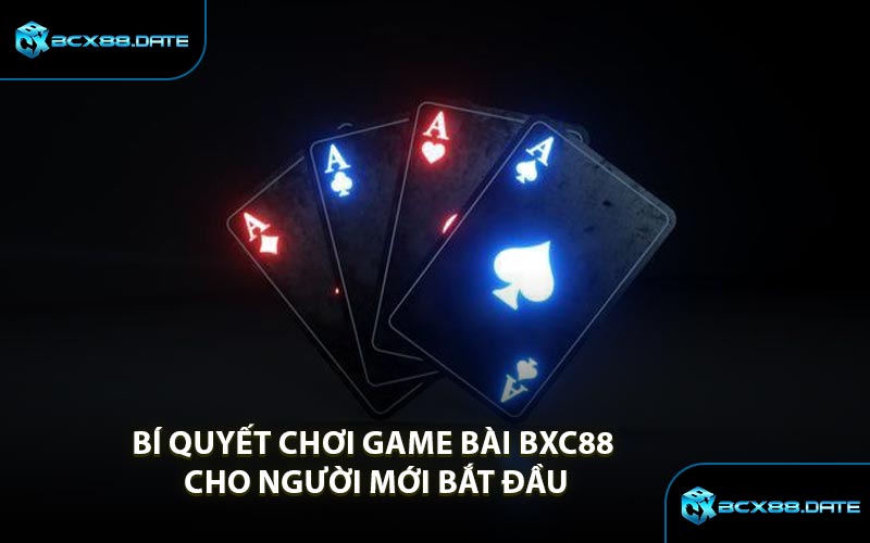 Bí Quyết Chơi Game Bài BXC88 Cho Người Mới Bắt Đầu