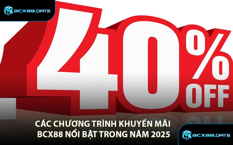 Các Chương Trình Khuyến Mãi BCX88 Nổi Bật Trong Năm 2025