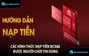 Các Hình Thức Nạp Tiền BCX88 Được Người Chơi Tin DùngCác Hình Thức Nạp Tiền BCX88 Được Người Chơi Tin Dùng