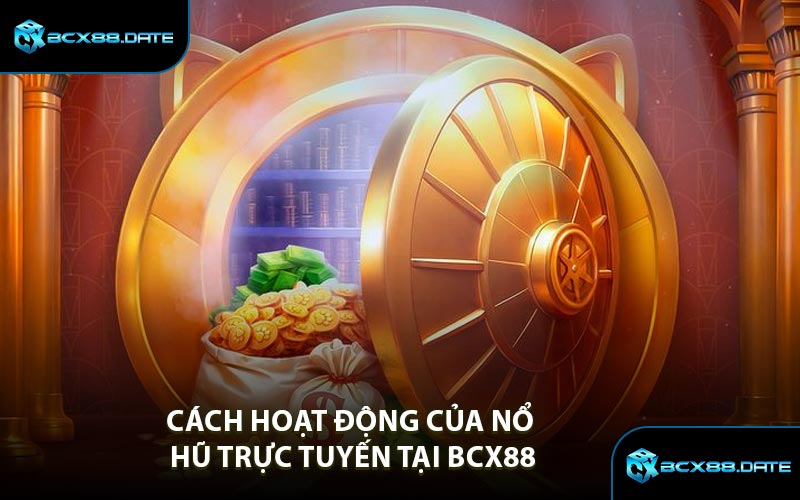Cách Hoạt Động Của Nổ Hũ Trực Tuyến Tại BCX88