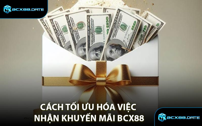 Cách Tối Ưu Hóa Việc Nhận Khuyến Mãi BCX88