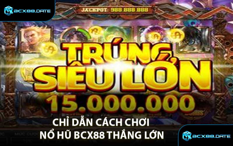 Chỉ dẫn cách chơi Nổ Hũ BCX88 thắng lớn
