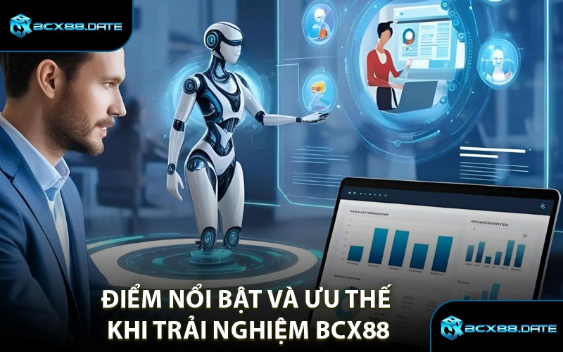 Điểm Nổi Bật Và Ưu Thế Khi Trải Nghiệm BCX88