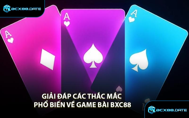 Giải Đáp Các Thắc Mắc Phổ Biến Về Game Bài BXC88
