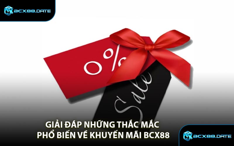 Giải Đáp Những Thắc Mắc Phổ Biến Về Khuyến Mãi BCX88