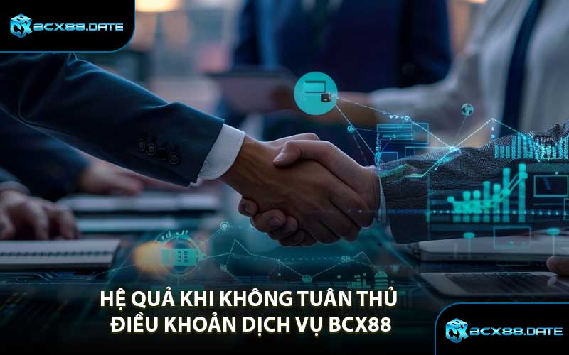 Hệ Quả Khi Không Tuân Thủ Điều Khoản Dịch Vụ BCX88