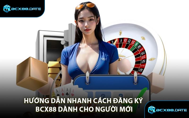 Hướng Dẫn Nhanh Cách Đăng Ký BCX88 Dành Cho Người Mới