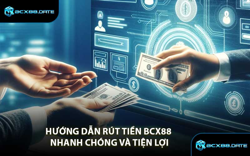 Hướng Dẫn Rút Tiền BCX88 Nhanh Chóng và Tiện Lợi