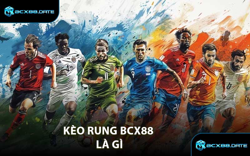 Kèo Rung Bcx88 Là Gì