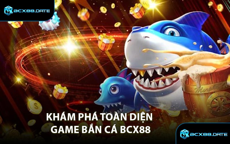 Khám Phá Toàn Diện Game Bắn Cá BCX88