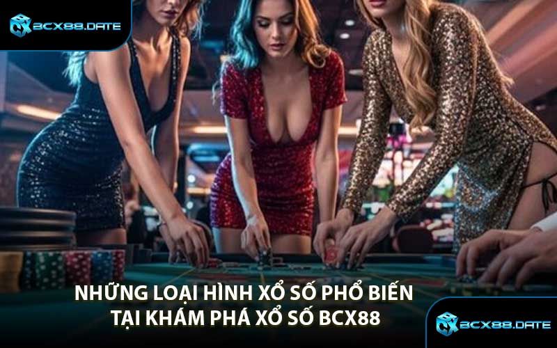 Những Loại Hình Xổ Số Phổ Biến Tại Khám Phá Xổ Số BCX88