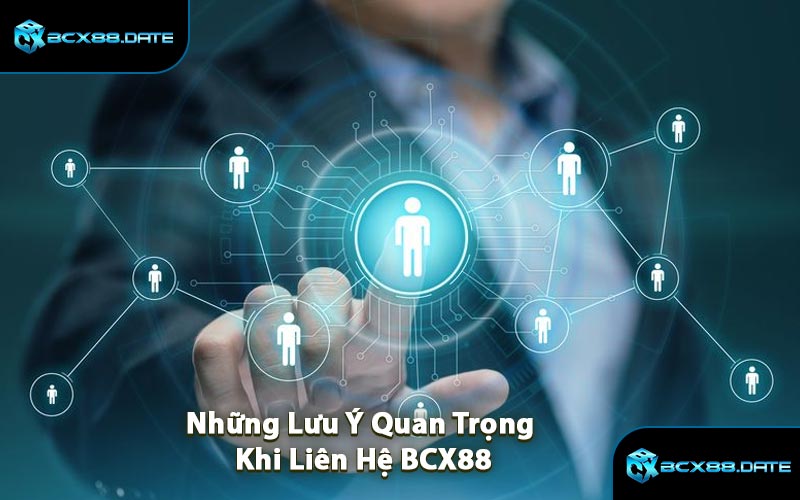 Những Lưu Ý Quan Trọng Khi Liên Hệ BCX88