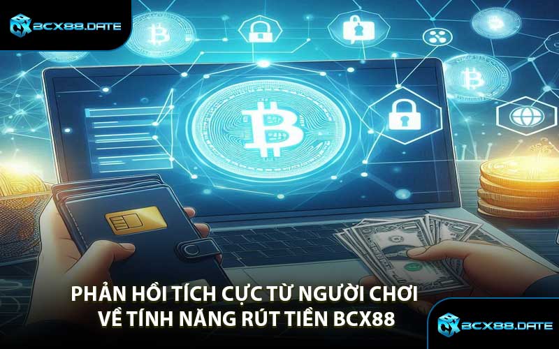 Phản Hồi Tích Cực Từ Người Chơi Về Tính Năng Rút Tiền BCX88