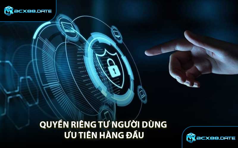Quyền Riêng Tư Người Dùng – Ưu Tiên Hàng Đầu