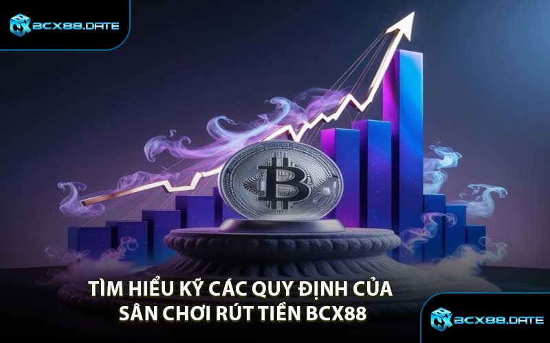 Tìm Hiểu Kỹ Các Quy Định Của Sân Chơi Rút Tiền BCX88