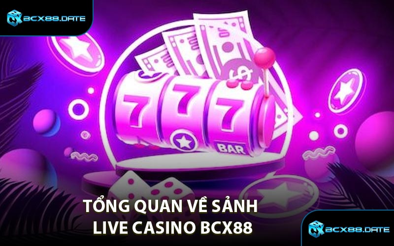 Tổng Quan Về Sảnh Live Casino BCX88
